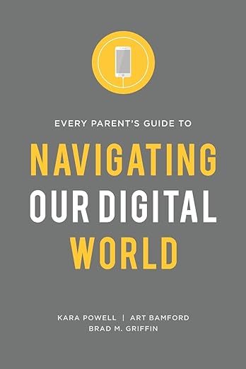 Every Parent's Guide to Navigating our Digital World by Kara Powell, Art Bamford and Brad M. Griffin