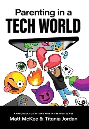 Parenting in a Tech World: A handbook for raising kids in the digital age by Matt McKee and Titania Jordan