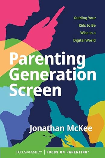 Parenting Generation Screen: Guiding Your Kids to Be Wise in a Digital World by Jonathan McKee